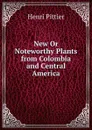 New Or Noteworthy Plants from Colombia and Central America - Henri Pittier