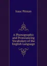 A Phonographic and Pronouncing Vocabulary of the English Language - Isaac Pitman