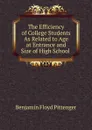 The Efficiency of College Students As Related to Age at Entrance and Size of High School . - Benjamin Floyd Pittenger