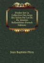 Etudes Sur La Collection Des Actes Des Saints Par Les Rr. Pp. Jesuites Bollandistes (French Edition) - Jean Baptiste Pitra