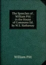 The Speeches of . William Pitt in the House of Commons Ed. by W.S. Hathaway. - William Pitt