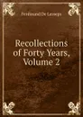 Recollections of Forty Years, Volume 2 - Ferdinand de Lesseps