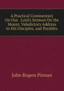 A Practical Commentary On Our . Lord.s Sermon On the Mount, Valedictory Address to His Disciples, and Parables - John Rogers Pitman