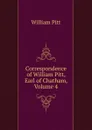 Correspondence of William Pitt, Earl of Chatham, Volume 4 - William Pitt