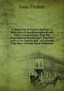 A Memorial of Francis Barham: A Selection of Autobiographical and Other Compositions from His Unpublished Manuscripts Together with a Few Papers and . of Lectures That Have Already Been Published - Isaac Pitman