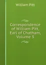 Correspondence of William Pitt, Earl of Chatham, Volume 3 - William Pitt