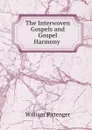 The Interwoven Gospels and Gospel Harmony . - William Pittenger