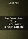 Les Obsessions Et Les Impulsions (French Edition) - Albert Pitres