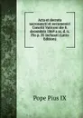 Acta et decreta sacrosancti et oecumenici Concilii Vaticani die 8. decembris 1869 a ss. d. n. Pio p. IX inchoati (Latin Edition) - Pope Pius IX