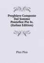 Preghiere Composte Dal Sommo Pontefice Pio Ix. (Italian Edition) - Pius Pius