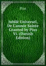 Jubile Universel, De L.annee Sainte Granted by Pius Vi. (Danish Edition) - Pius