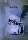 Thoughts and Things - Frank Pixley