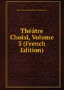Theatre Choisi, Volume 3 (French Edition) - René-Charles Guilbert Pixérécourt