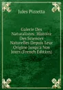 Galerie Des Naturalistes: Histoire Des Sciences Naturelles Depuis Leur Origine Jusqu.a Nos Jours (French Edition) - Jules Pizzetta