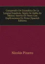 Compendio De Gramatica De La Lengua Espanola, Segun Se Habla En Mejico: Escrito En Verso Con Explicaciones En Prosa (Spanish Edition) - Nicolás Pizarro