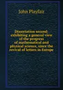 Dissertation second: exhibiting a general view of the progress of mathematical and physical science, since the revival of letters in Europe - John Playfair