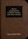 Bacon cryptograms in Shake-speare, and other studies - Isaac Hull Platt