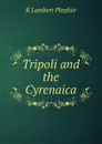 Tripoli and the Cyrenaica - R Lambert Playfair