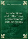 Recollections and reflections, a professional autobiography - James Robinson Planché