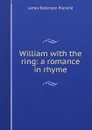 William with the ring: a romance in rhyme - James Robinson Planché