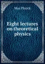 Eight lectures on theoretical physics - Max Planck