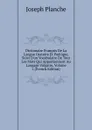 Dictionaire Francois De La Langue Oratoire Et Poetique, Suivi D.un Vocabulaire De Tour Les Mots Qui Appartiennent Au Langage Vulgaire, Volume 1 (French Edition) - Joseph Planche