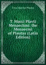 T. Macci Plavti Menaechmi. the Menaecmi of Plautus (Latin Edition) - Titus Maccius Plautus
