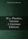 M.a. Plautus, Volume 2 (German Edition) - Titus Maccius Plautus