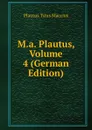 M.a. Plautus, Volume 4 (German Edition) - Titus Maccius Plautus