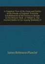 A Complete View of the Dress and Habits of the People of England: From the Establishment of the Saxons in Britain to the Present Time . to Which Is . the Ancient Habits in Use Among Mankind, Fr - James Robinson Planché
