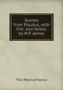 Scenes from Plautus, with Intr. and Notes, by W.P. James - Titus Maccius Plautus
