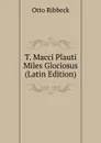 T. Macci Plauti Miles Gloriosus (Latin Edition) - Otto Ribbeck