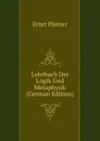 Lehrbuch Der Logik Und Metaphysik (German Edition) - Ernst Platner