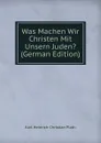 Was Machen Wir Christen Mit Unsern Juden. (German Edition) - Karl Heinrich Christian Plath