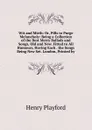 Wit and Mirth: Or, Pills to Purge Melancholy: Being a Collection of the Best Merry Ballads and Songs, Old and New. Fitted to All Humours, Having Each . the Songs Being New Set. London, Printed by - Henry Playford