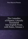 The Comedies of Plautus: Literally Translated Into English Prose, with Notes, Volume 1 - Titus Maccius Plautus