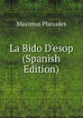 La Bido D.esop (Spanish Edition) - Maximus Planudes