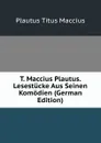 T. Maccius Plautus. Lesestucke Aus Seinen Komodien (German Edition) - Titus Maccius Plautus