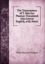 The Trinnummus of T. Maccius Plautus: Translated Into Literal English, with Notes - Titus Maccius Plautus