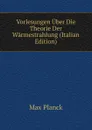 Vorlesungen Uber Die Theorie Der Warmestrahlung (Italian Edition) - Max Planck