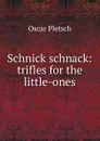 Schnick schnack: trifles for the little-ones - Oscar Pletsch