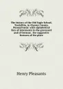 The history of the Old Eagle School, Tredyffrin, in Chester County, Pennsylvania: with alphabetical lists of interments in the graveyard and of German . the suggestive features of the place - Henry Pleasants