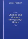 Chimes and rhymes for youthful times - Oscar Pletsch