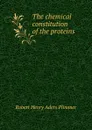 The chemical constitution of the proteins - Robert Henry Aders Plimmer