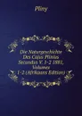 Die Naturgeschichte Des Cajus Plinius Secundus V. 1-2 1881, Volumes 1-2 (Afrikaans Edition) - Pliny