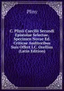 C. Plinii Caecilii Secundi Epistolae Selectae. Specimen Novae Ed. Criticae Auditoribus Suis Offert I.C. Orellius (Latin Edition) - Pliny