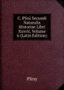 C. Plini Secundi Naturalis Historiae Libri Xxxvii, Volume 6 (Latin Edition) - Pliny