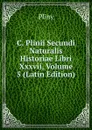 C. Plinii Secundi Naturalis Historiae Libri Xxxvii, Volume 5 (Latin Edition) - Pliny