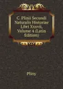 C. Plinii Secundi Naturalis Historiae Libri Xxxvii, Volume 4 (Latin Edition) - Pliny