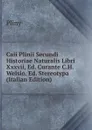 Caii Plinii Secundi Historiae Naturalis Libri Xxxvii, Ed. Curante C.H. Weisio. Ed. Stereotypa (Italian Edition) - Pliny